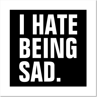 I Hate Being Sad - White Text Posters and Art